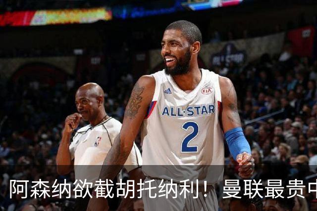 阿森纳欲截胡托纳利！曼联最贵中场新援仍悬而未决，拉爵没定签谁